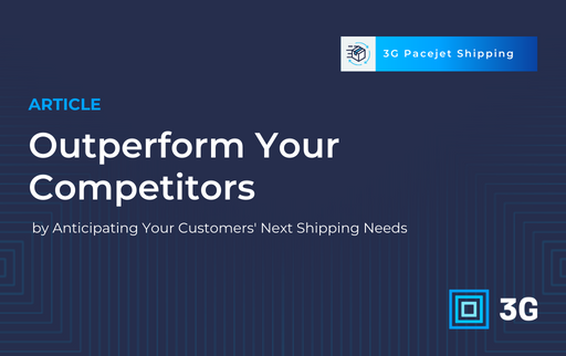 Outperform Your Competitors by Anticipating Your Customers’ Next Shipping Needs